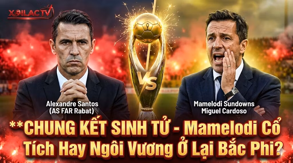 Nhận định chung kết CAF Champions League giữa AS FAR Rabat và Mamelodi Sundowns, dự đoán tỷ số cùng chuyên gia Xoilac TV.
